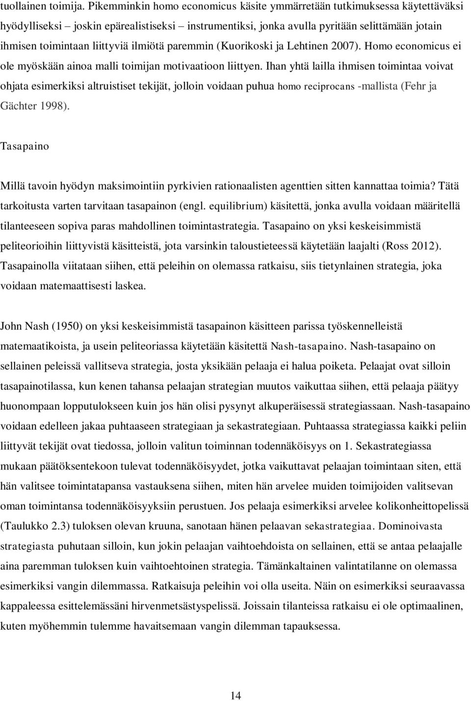 ilmiötä paremmin (Kuorikoski ja Lehtinen 2007). Homo economicus ei ole myöskään ainoa malli toimijan motivaatioon liittyen.