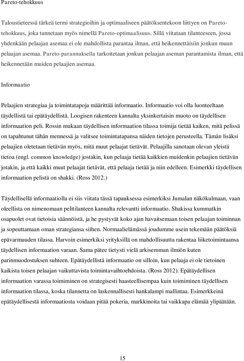 Pareto-parannuksella tarkoitetaan jonkun pelaajan aseman parantamista ilman, että heikennetään muiden pelaajien asemaa. Informaatio Pelaajien strategiaa ja toimintatapoja määrittää informaatio.