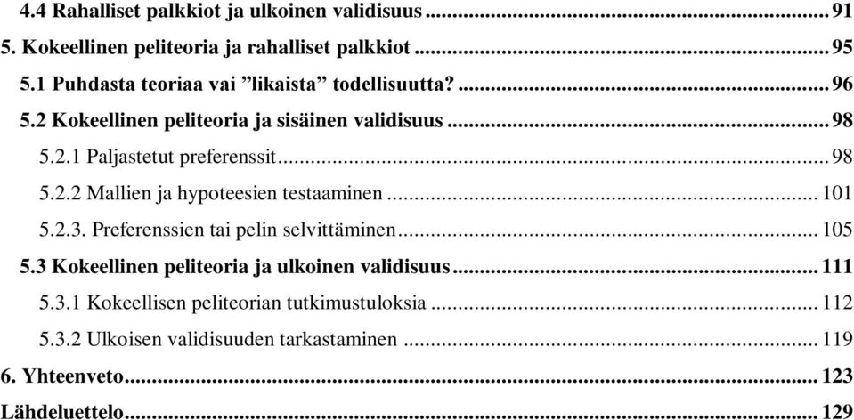 .. 98 5.2.2 Mallien ja hypoteesien testaaminen... 101 5.2.3. Preferenssien tai pelin selvittäminen... 105 5.