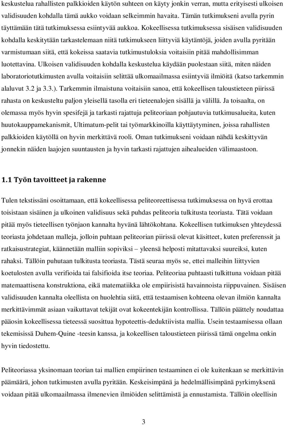 Kokeellisessa tutkimuksessa sisäisen validisuuden kohdalla keskitytään tarkastelemaan niitä tutkimukseen liittyviä käytäntöjä, joiden avulla pyritään varmistumaan siitä, että kokeissa saatavia