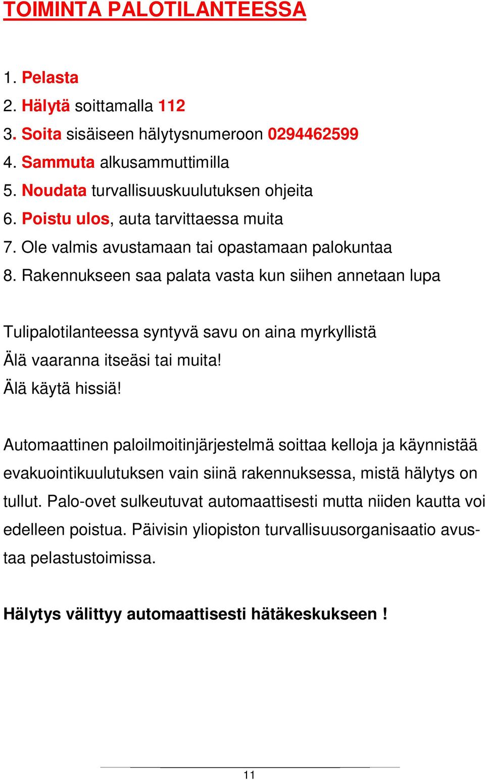 Rakennukseen saa palata vasta kun siihen annetaan lupa Tulipalotilanteessa syntyvä savu on aina myrkyllistä Älä vaaranna itseäsi tai muita! Älä käytä hissiä!