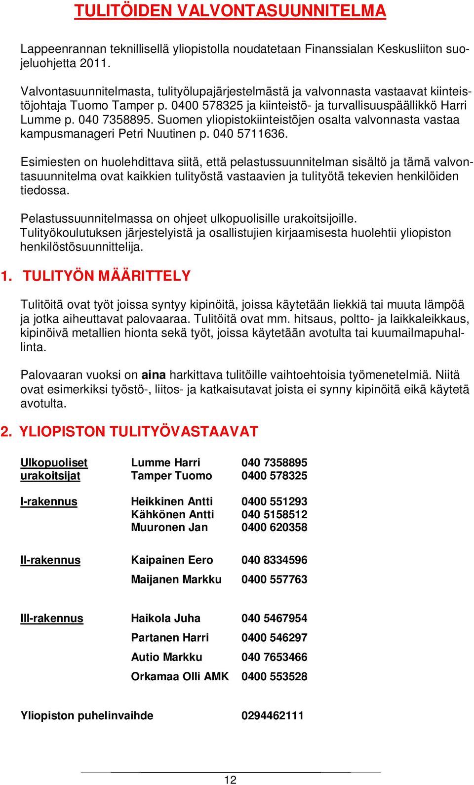 Suomen yliopistokiinteistöjen osalta valvonnasta vastaa kampusmanageri Petri Nuutinen p. 040 5711636.