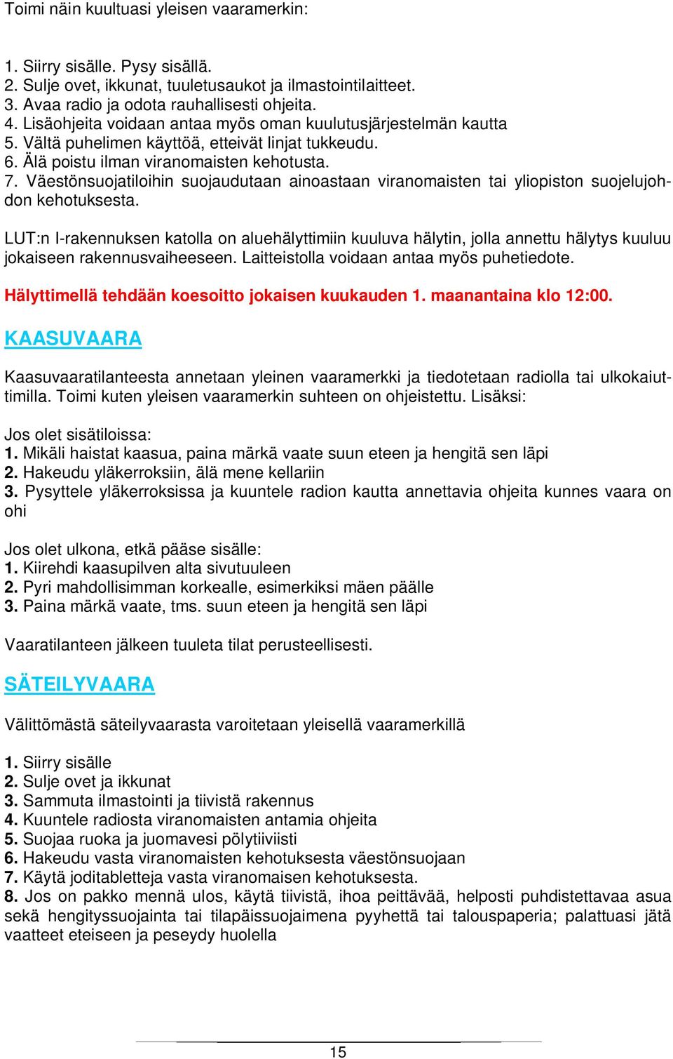 Väestönsuojatiloihin suojaudutaan ainoastaan viranomaisten tai yliopiston suojelujohdon kehotuksesta.