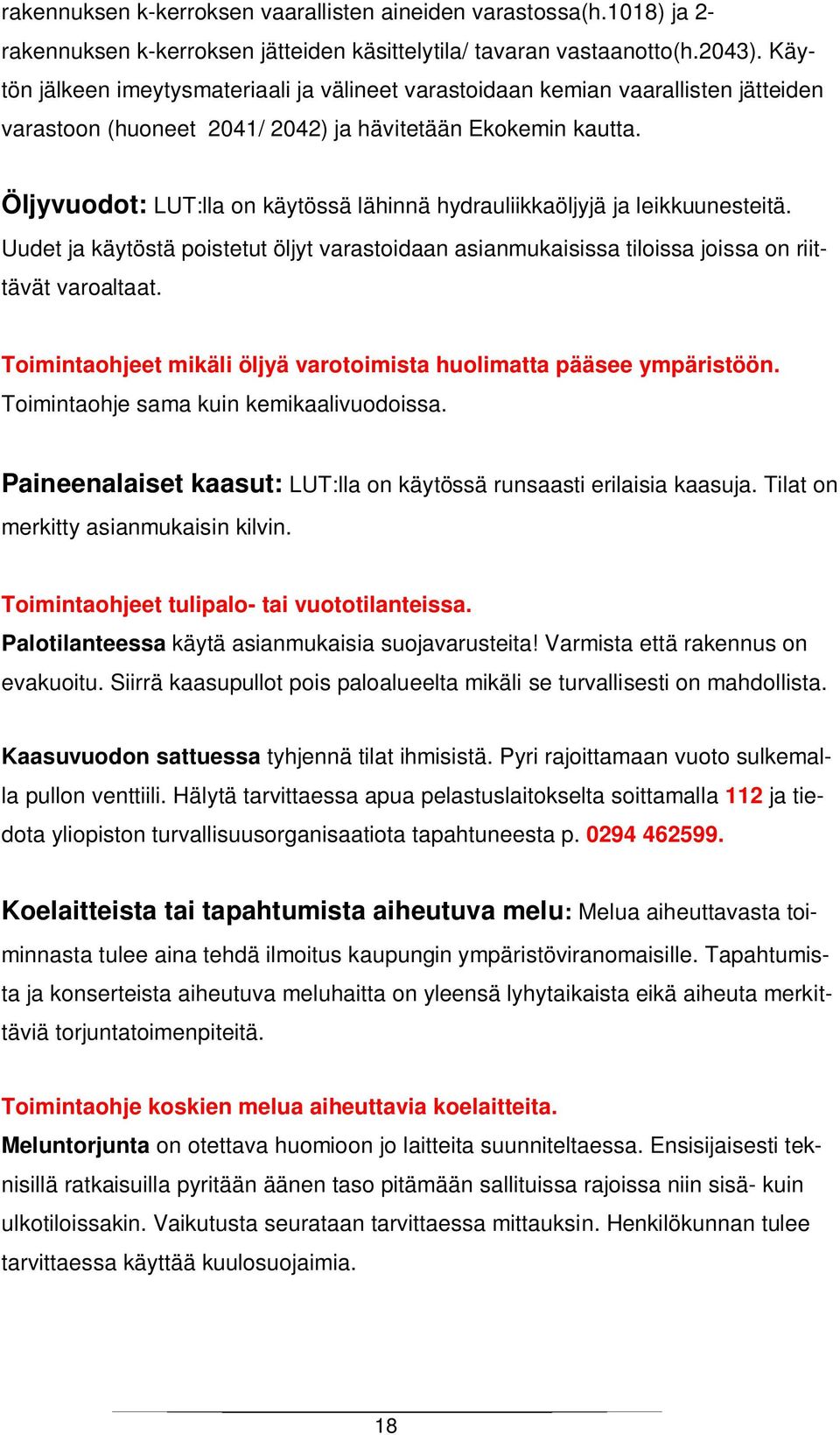 Öljyvuodot: LUT:lla on käytössä lähinnä hydrauliikkaöljyjä ja leikkuunesteitä. Uudet ja käytöstä poistetut öljyt varastoidaan asianmukaisissa tiloissa joissa on riittävät varoaltaat.