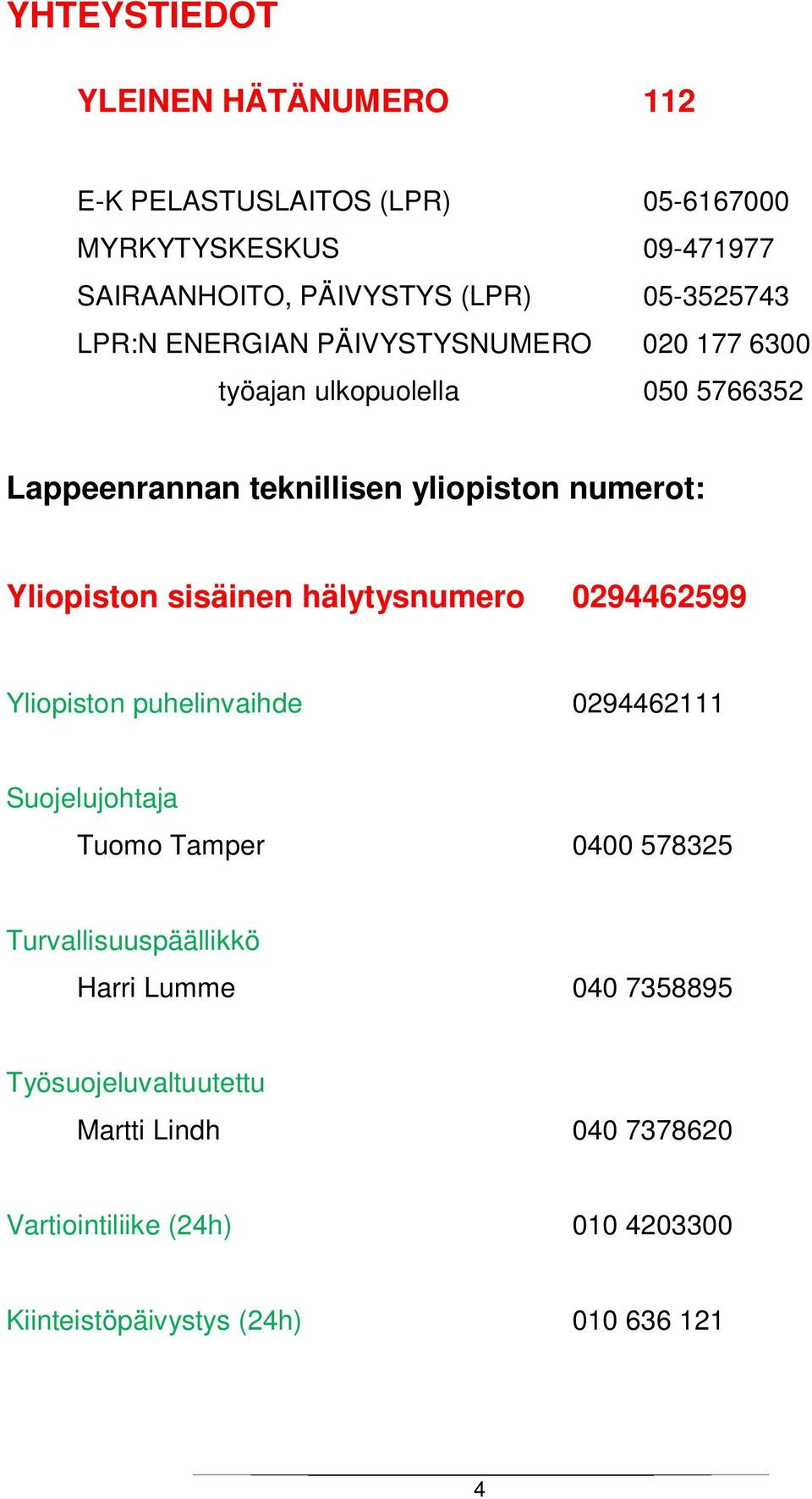 Yliopiston sisäinen hälytysnumero 0294462599 Yliopiston puhelinvaihde 0294462111 Suojelujohtaja Tuomo Tamper 0400 578325