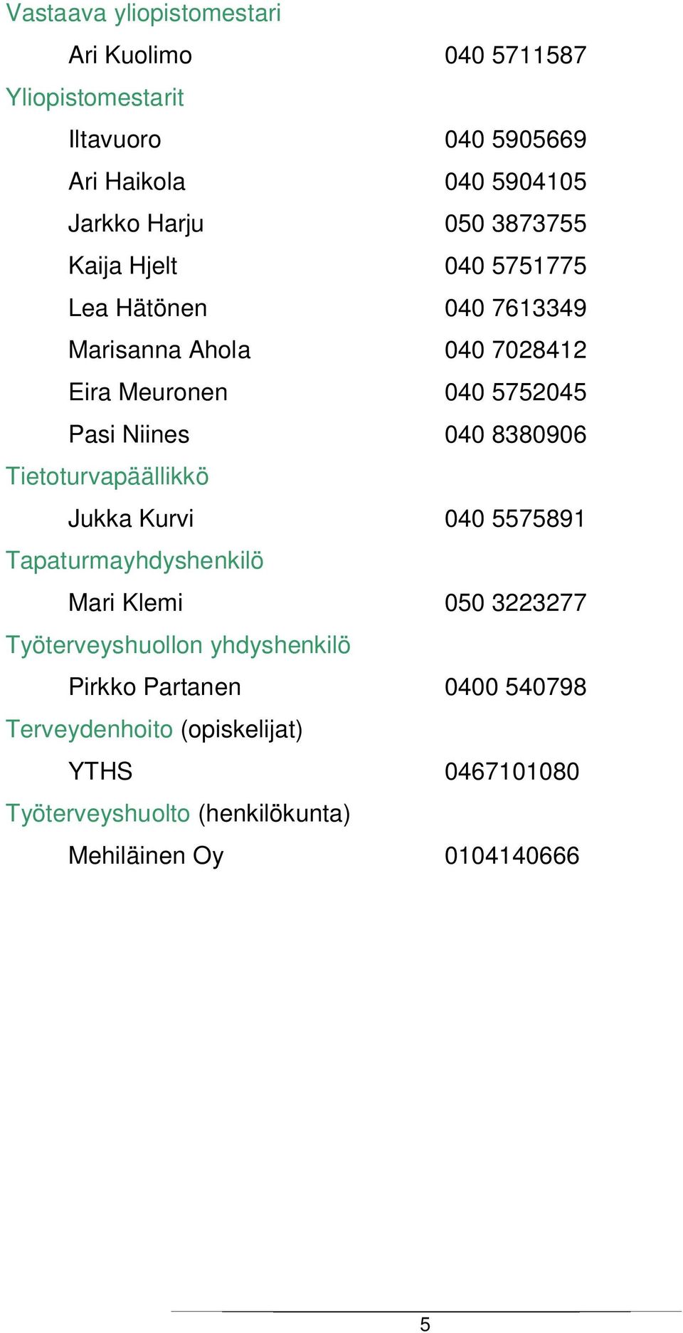 040 8380906 Tietoturvapäällikkö Jukka Kurvi 040 5575891 Tapaturmayhdyshenkilö Mari Klemi 050 3223277 Työterveyshuollon