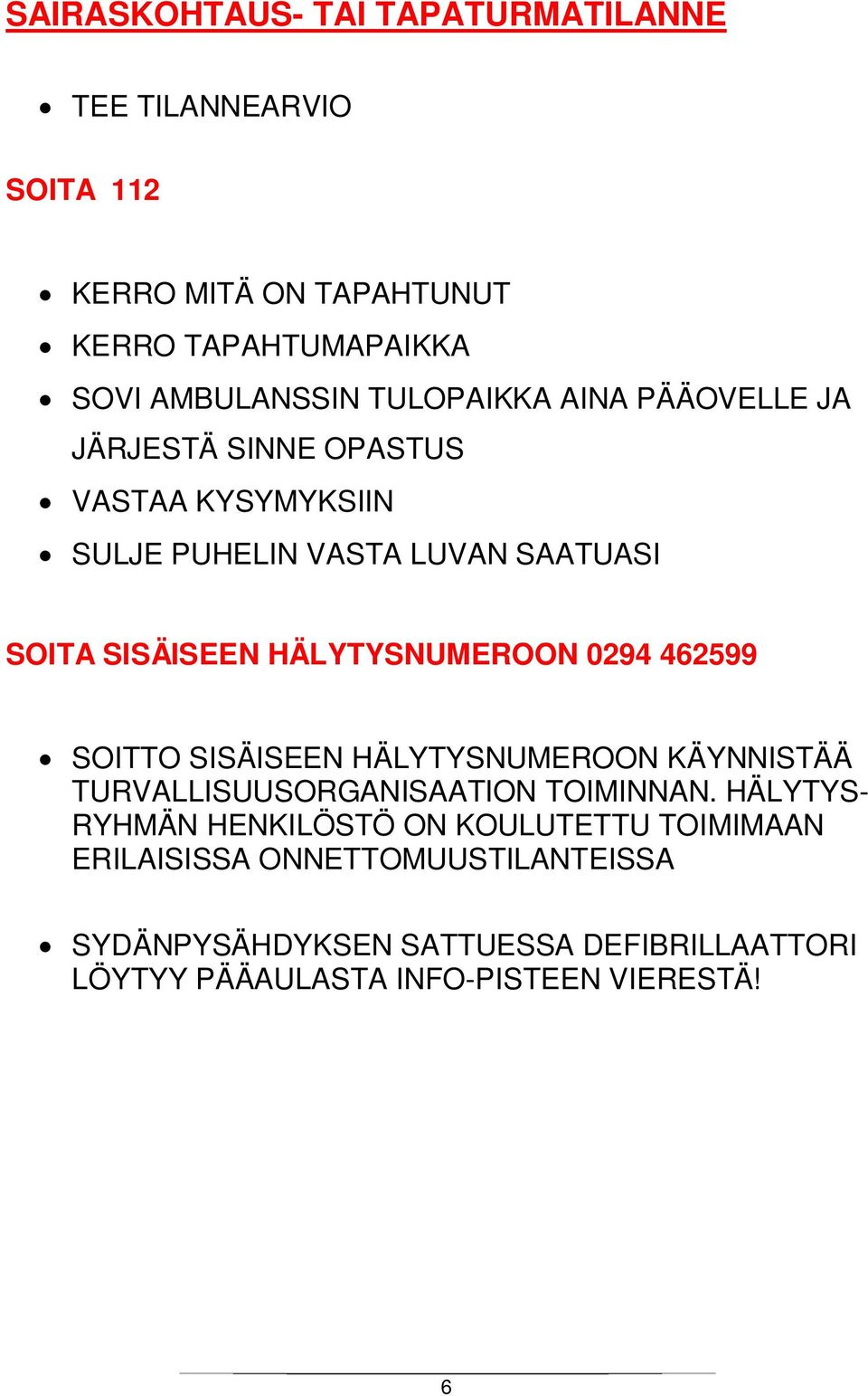 HÄLYTYSNUMEROON 0294 462599 SOITTO SISÄISEEN HÄLYTYSNUMEROON KÄYNNISTÄÄ TURVALLISUUSORGANISAATION TOIMINNAN.