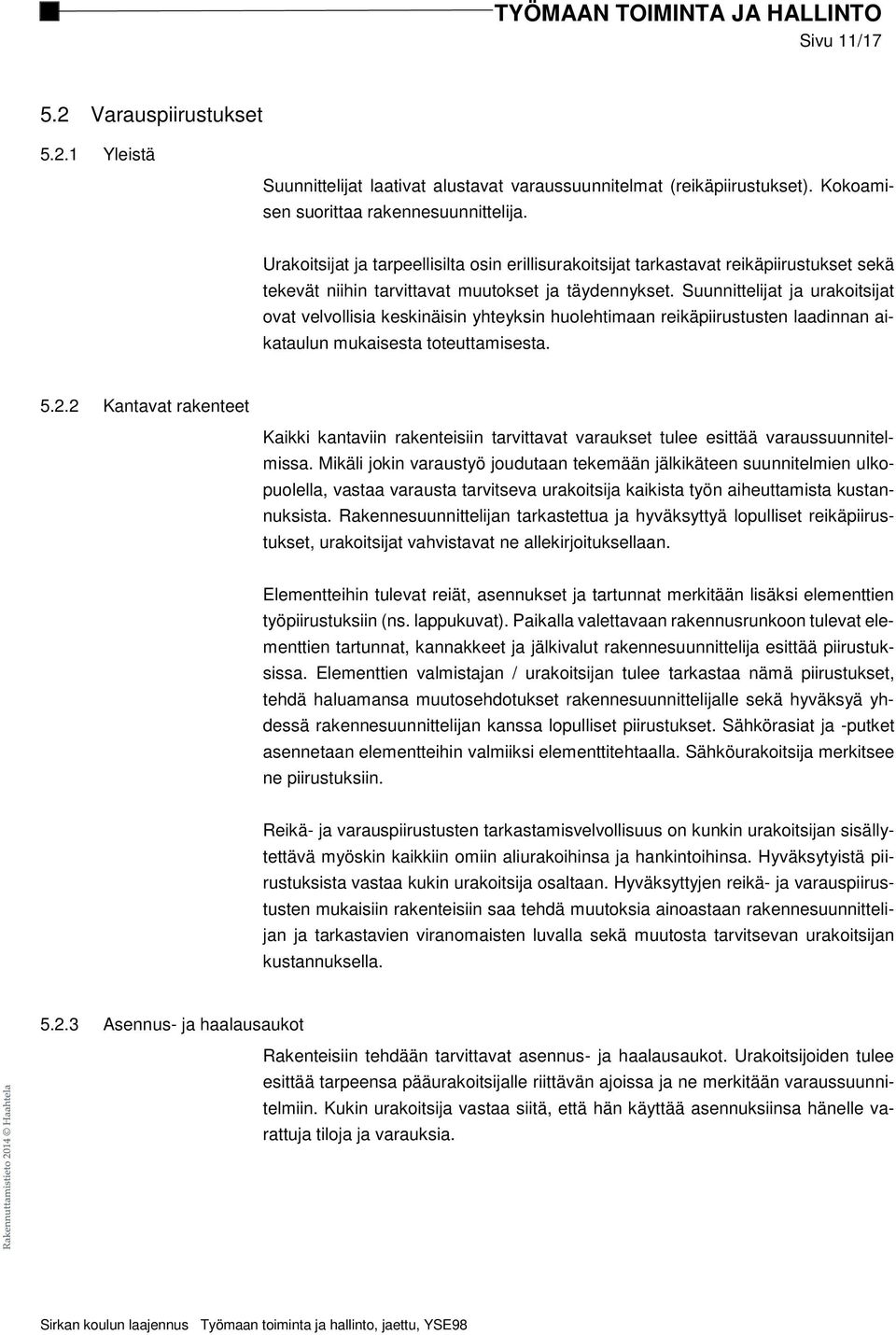 Suunnittelijat ja urakoitsijat ovat velvollisia keskinäisin yhteyksin huolehtimaan reikäpiirustusten laadinnan aikataulun mukaisesta toteuttamisesta. 5.2.