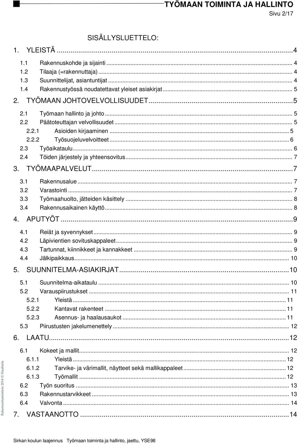 .. 6 2.4 Töiden järjestely ja yhteensovitus... 7 3. TYÖMAAPALVELUT... 7 3.1 Rakennusalue... 7 3.2 Varastointi... 7 3.3 Työmaahuolto, jätteiden käsittely... 8 3.4 Rakennusaikainen käyttö... 8 4.