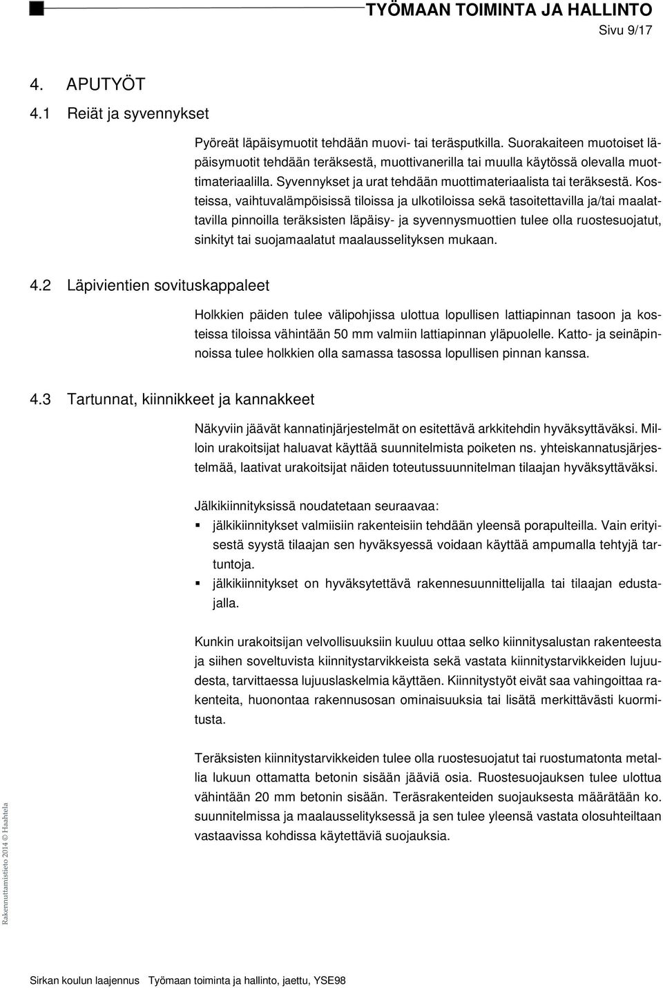 Kosteissa, vaihtuvalämpöisissä tiloissa ja ulkotiloissa sekä tasoitettavilla ja/tai maalattavilla pinnoilla teräksisten läpäisy- ja syvennysmuottien tulee olla ruostesuojatut, sinkityt tai