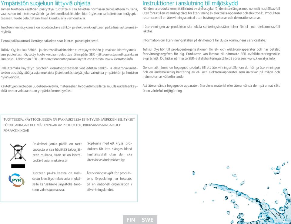 Tuotteen kierrätyksessä on noudatettava sähkö- ja elektro niikkajätteen paikallisia lajittelumääräyksiä. Tietoa paikkakuntasi kierrätyspaikoista saat kuntasi palvelupisteestä.