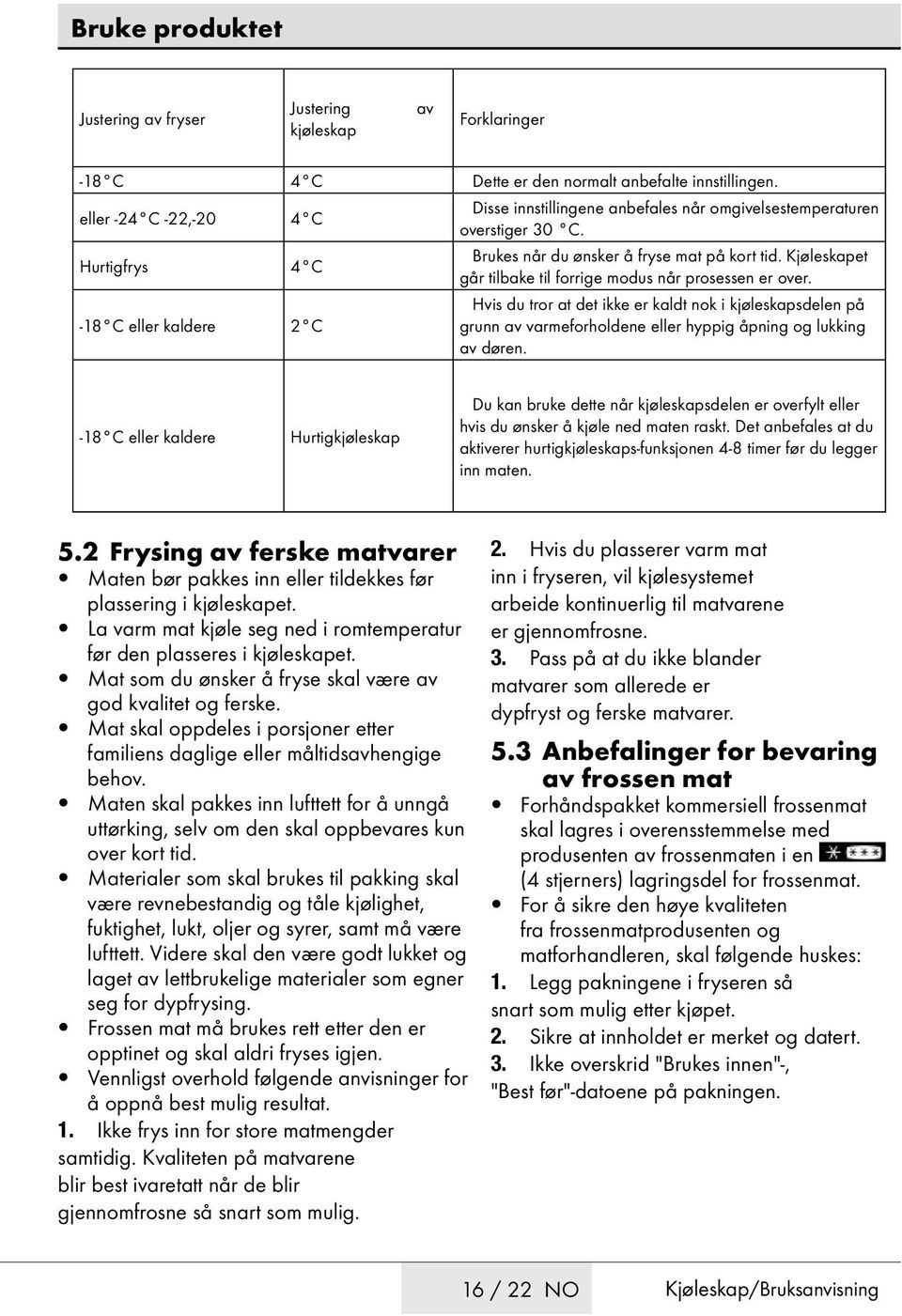 Kjøleskapet går tilbake til forrige modus når prosessen er over.