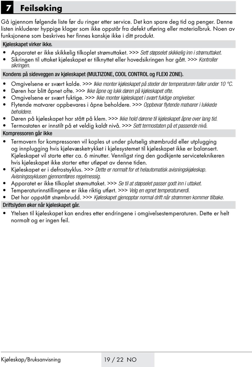 Sikringen til uttaket kjøleskapet er tilknyttet eller hovedsikringen har gått. >>> Kontroller sikringen. Kondens på sideveggen av kjøleskapet (MULTIZONE, COOL CONTROL og FLEXI ZONE).