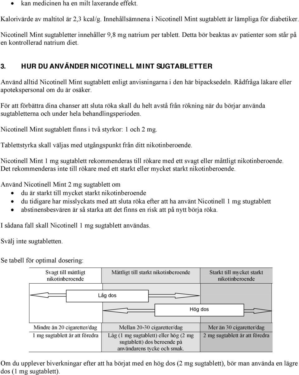 HUR DU ANVÄNDER NICOTINELL MINT SUGTABLETTER Använd alltid Nicotinell Mint sugtablett enligt anvisningarna i den här bipacksedeln. Rådfråga läkare eller apotekspersonal om du är osäker.