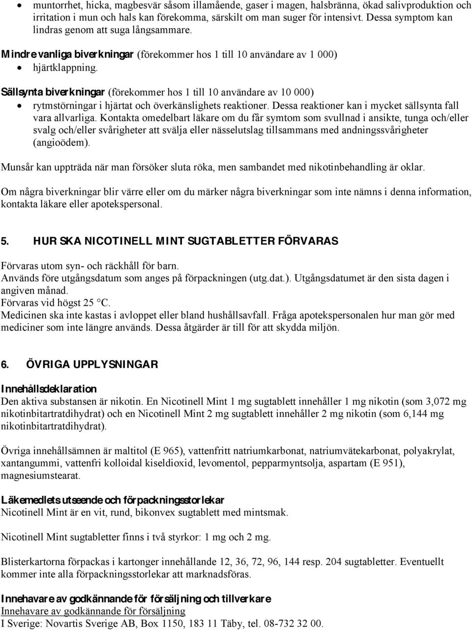 Sällsynta biverkningar (förekommer hos 1 till 10 användare av 10 000) rytmstörningar i hjärtat och överkänslighets reaktioner. Dessa reaktioner kan i mycket sällsynta fall vara allvarliga.