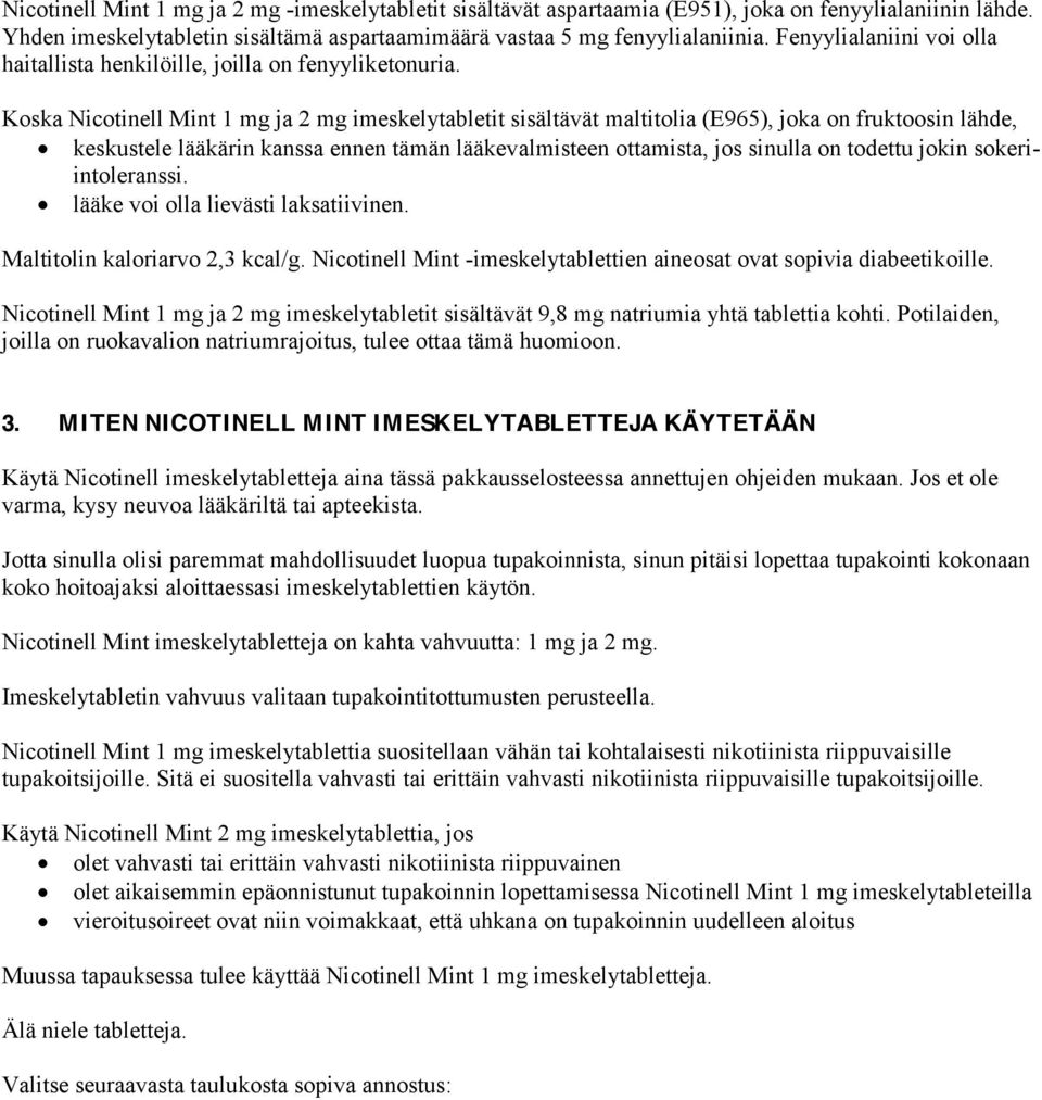 Koska Nicotinell Mint 1 mg ja 2 mg imeskelytabletit sisältävät maltitolia (E965), joka on fruktoosin lähde, keskustele lääkärin kanssa ennen tämän lääkevalmisteen ottamista, jos sinulla on todettu