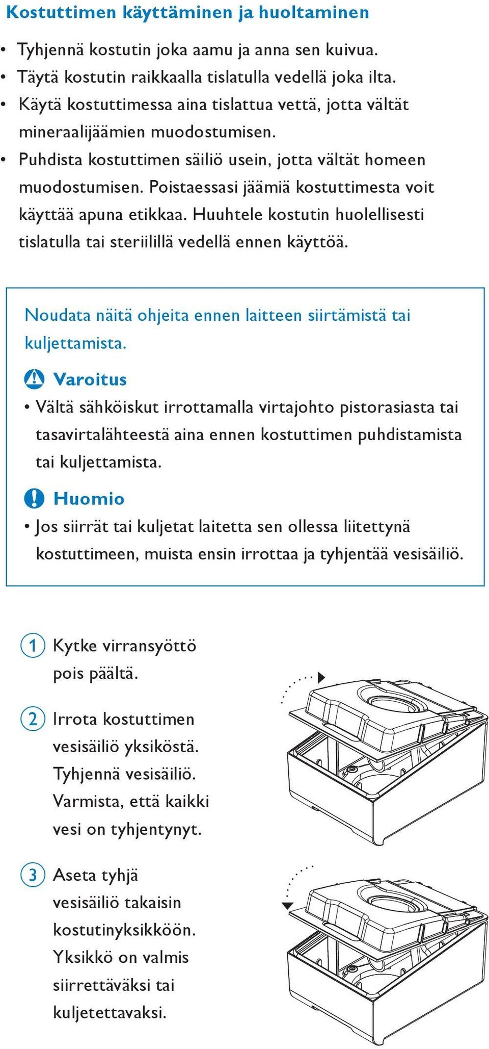 Poistaessasi jäämiä kostuttimesta voit käyttää apuna etikkaa. Huuhtele kostutin huolellisesti tislatulla tai steriilillä vedellä ennen käyttöä.