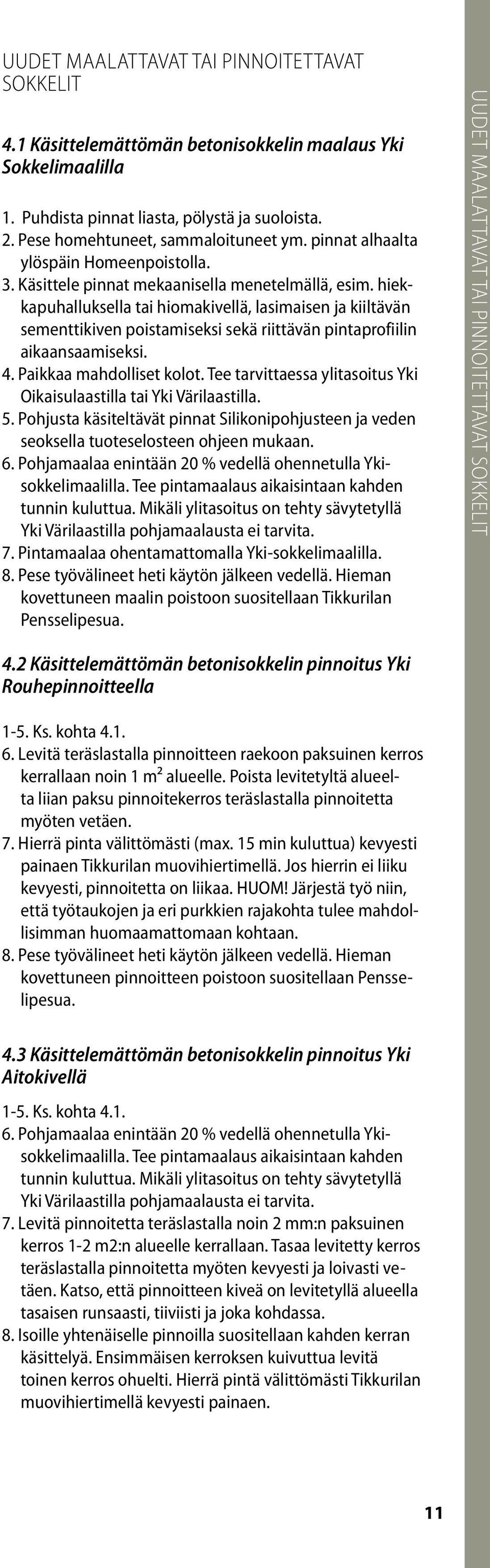 hiekkapuhalluksella tai hiomakivellä, lasimaisen ja kiiltävän sementtikiven poistamiseksi sekä riittävän pintaprofiilin aikaansaamiseksi. 4. Paikkaa mahdolliset kolot.