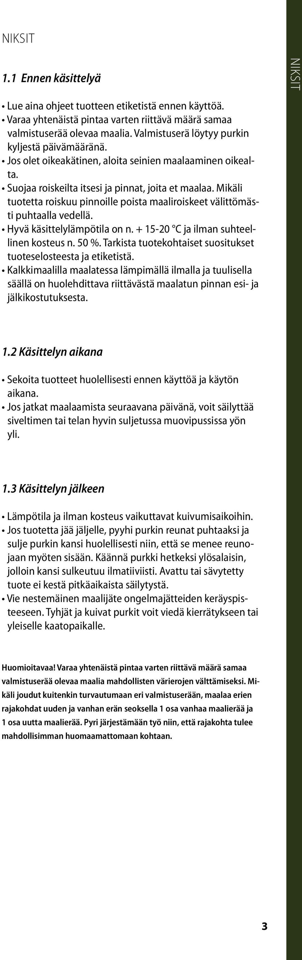 Mikäli tuotetta roiskuu pinnoille poista maaliroiskeet välittömästi puhtaalla vedellä. Hyvä käsittelylämpötila on n. + 15-20 C ja ilman suhteellinen kosteus n. 50 %.