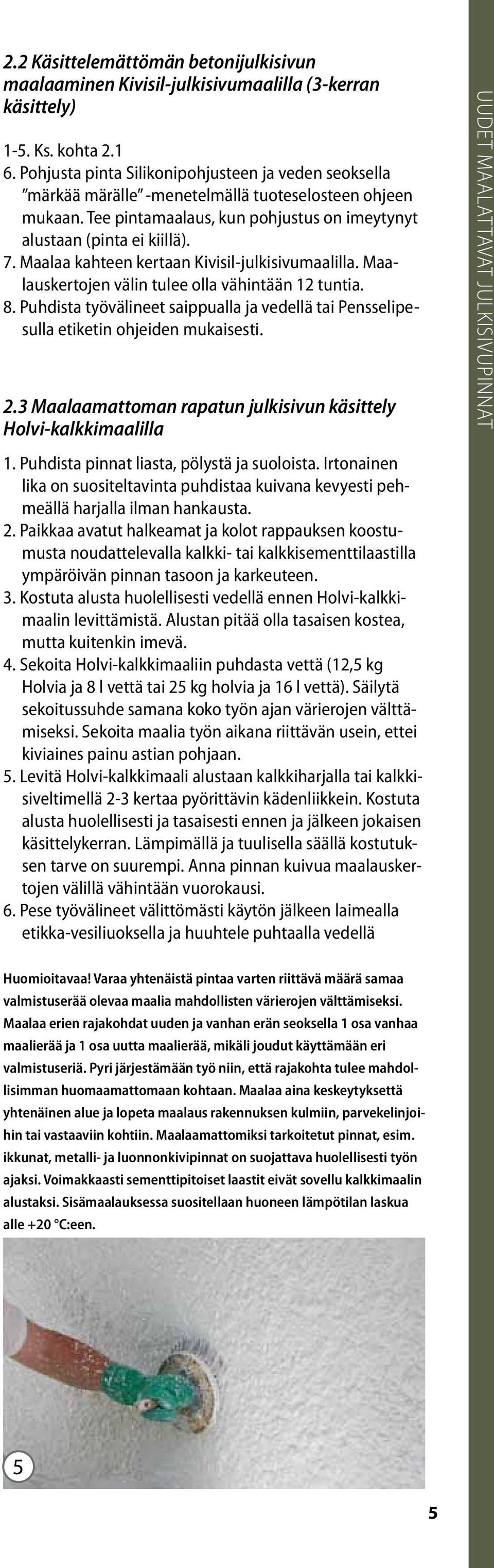 Maalaa kahteen kertaan Kivisil-julkisivumaalilla. Maalauskertojen välin tulee olla vähintään 12 tuntia. 8. Puhdista työvälineet saippualla ja vedellä tai Pensselipesulla etiketin ohjeiden mukaisesti.