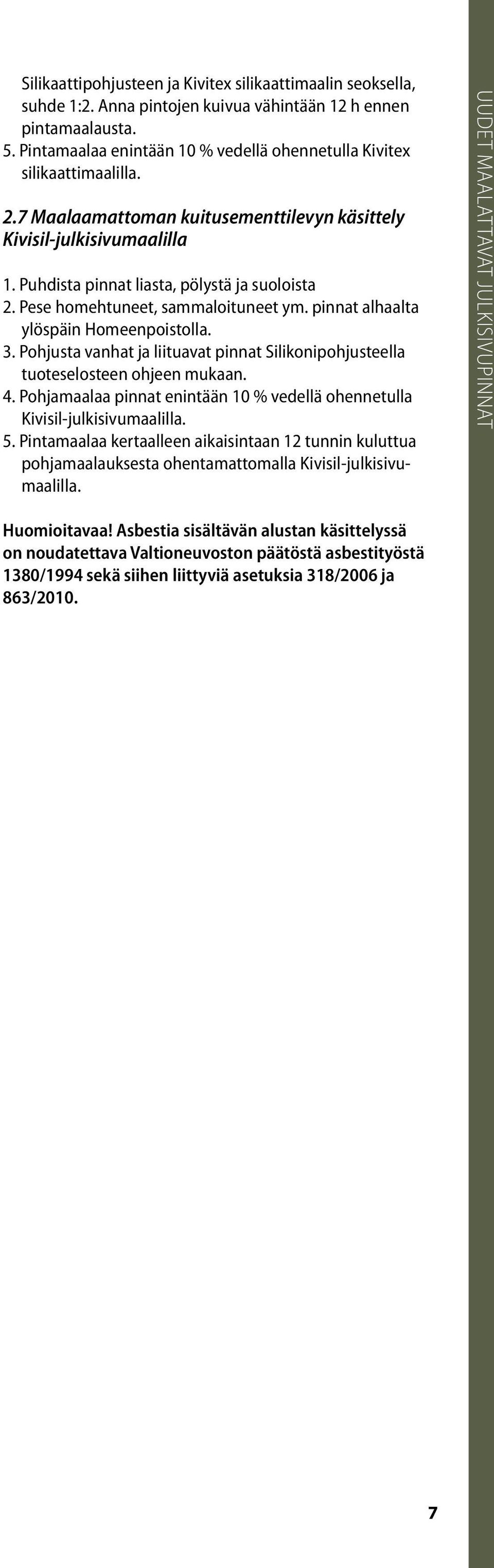 Pese homehtuneet, sammaloituneet ym. pinnat alhaalta ylöspäin Homeenpoistolla. 3. Pohjusta vanhat ja liituavat pinnat Silikonipohjusteella tuoteselosteen ohjeen mukaan. 4.