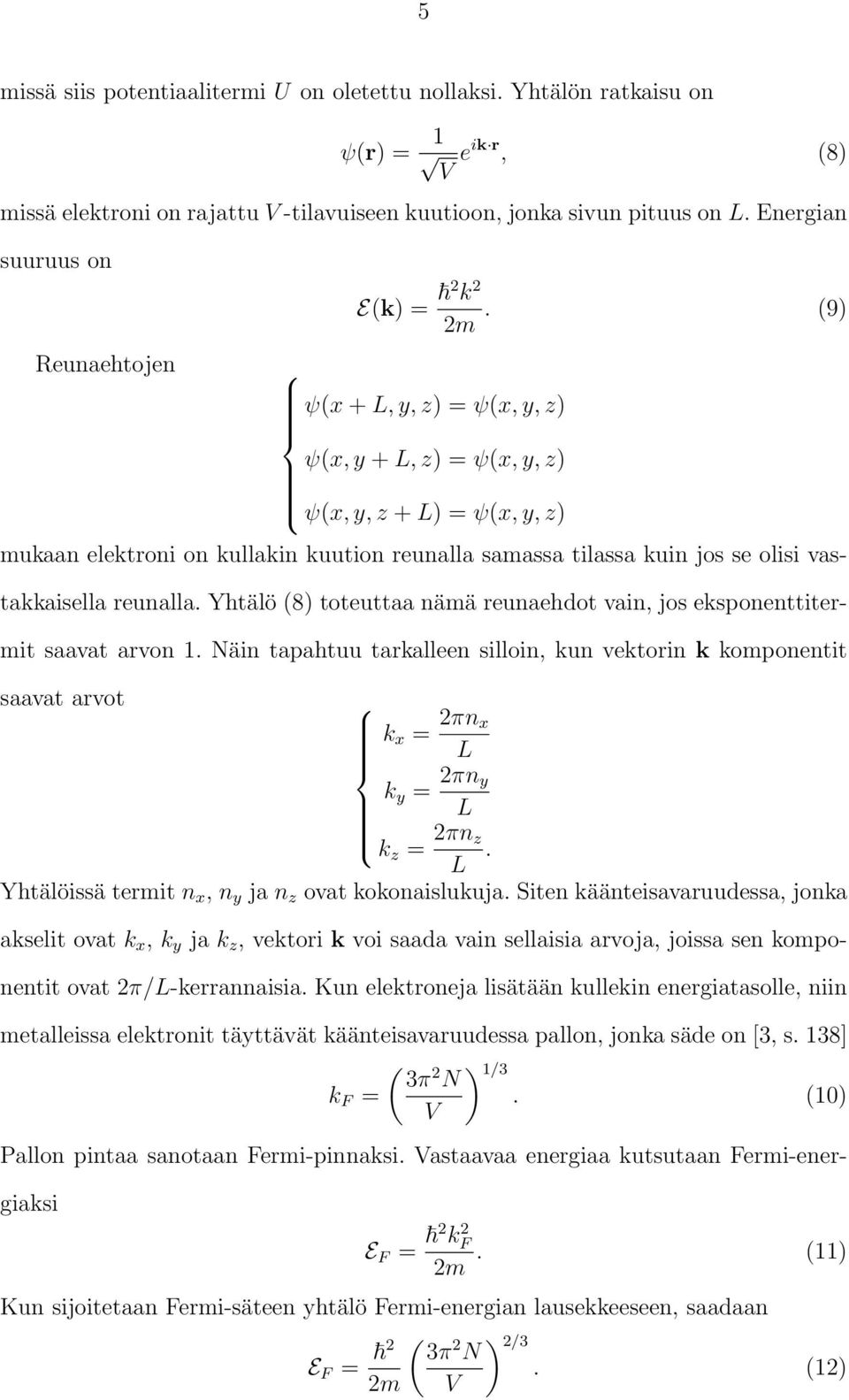 (9) ψ(x + L, y, z) = ψ(x, y, z) ψ(x, y + L, z) = ψ(x, y, z) ψ(x, y, z + L) = ψ(x, y, z) mukaan elektroni on kullakin kuution reunalla samassa tilassa kuin jos se olisi vastakkaisella reunalla.