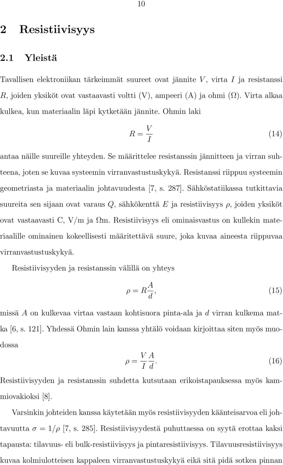 Se määrittelee resistanssin jännitteen ja virran suhteena, joten se kuvaa systeemin virranvastustuskykyä. Resistanssi riippuu systeemin geometriasta ja materiaalin johtavuudesta [7, s. 287].