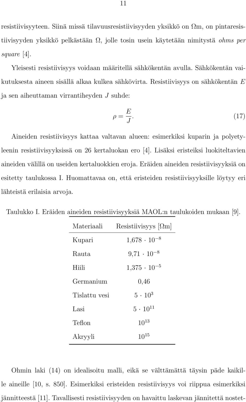 Resistiivisyys on sähkökentän E ja sen aiheuttaman virrantiheyden J suhde: ρ = E J.