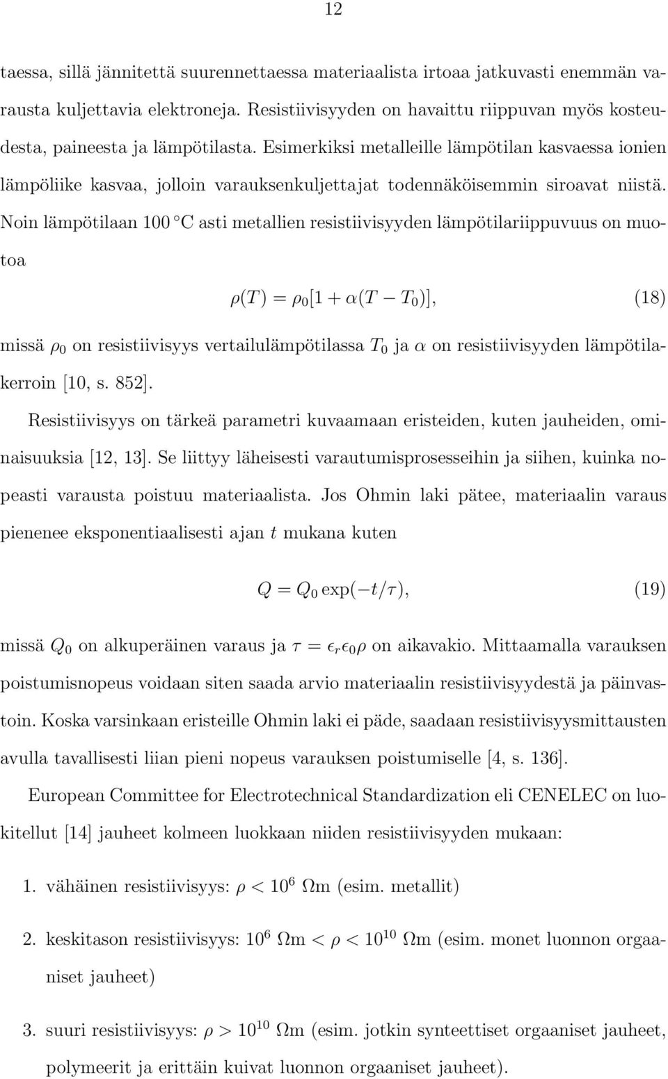 Esimerkiksi metalleille lämpötilan kasvaessa ionien lämpöliike kasvaa, jolloin varauksenkuljettajat todennäköisemmin siroavat niistä.