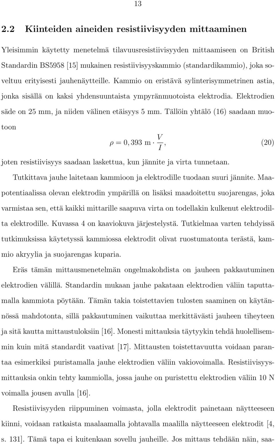 Elektrodien säde on 25 mm, ja niiden välinen etäisyys 5 mm. Tällöin yhtälö (16) saadaan muotoon ρ = 0, 393 m V I, (20) joten resistiivisyys saadaan laskettua, kun jännite ja virta tunnetaan.