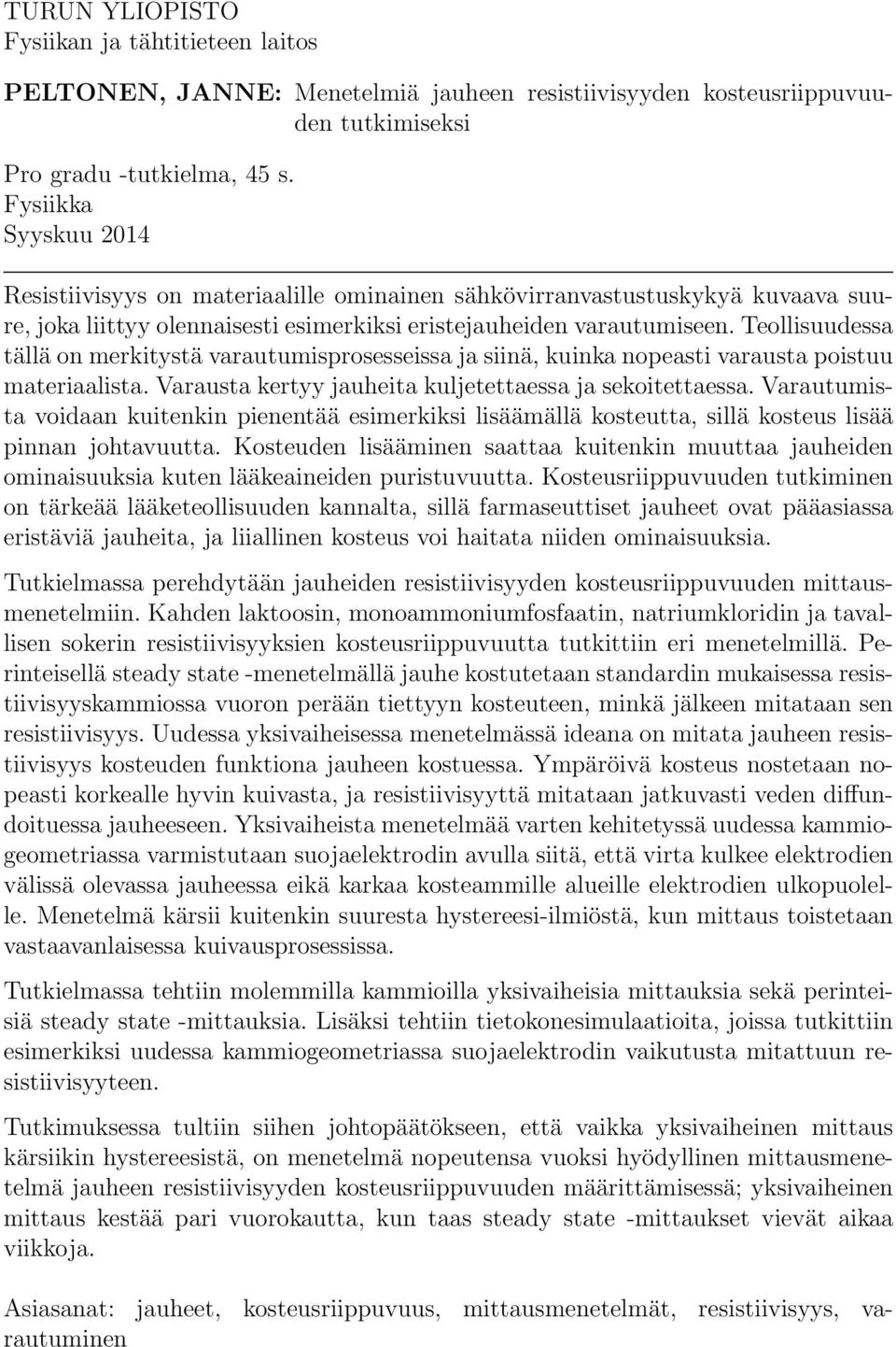 Teollisuudessa tällä on merkitystä varautumisprosesseissa ja siinä, kuinka nopeasti varausta poistuu materiaalista. Varausta kertyy jauheita kuljetettaessa ja sekoitettaessa.