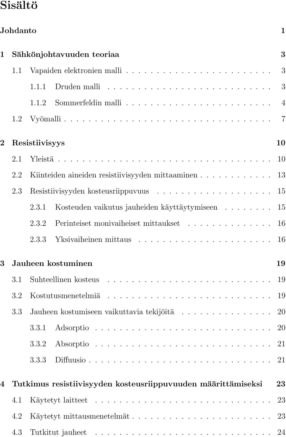 3 Resistiivisyyden kosteusriippuvuus................... 15 2.3.1 Kosteuden vaikutus jauheiden käyttäytymiseen........ 15 2.3.2 Perinteiset monivaiheiset mittaukset.............. 16 2.3.3 Yksivaiheinen mittaus.