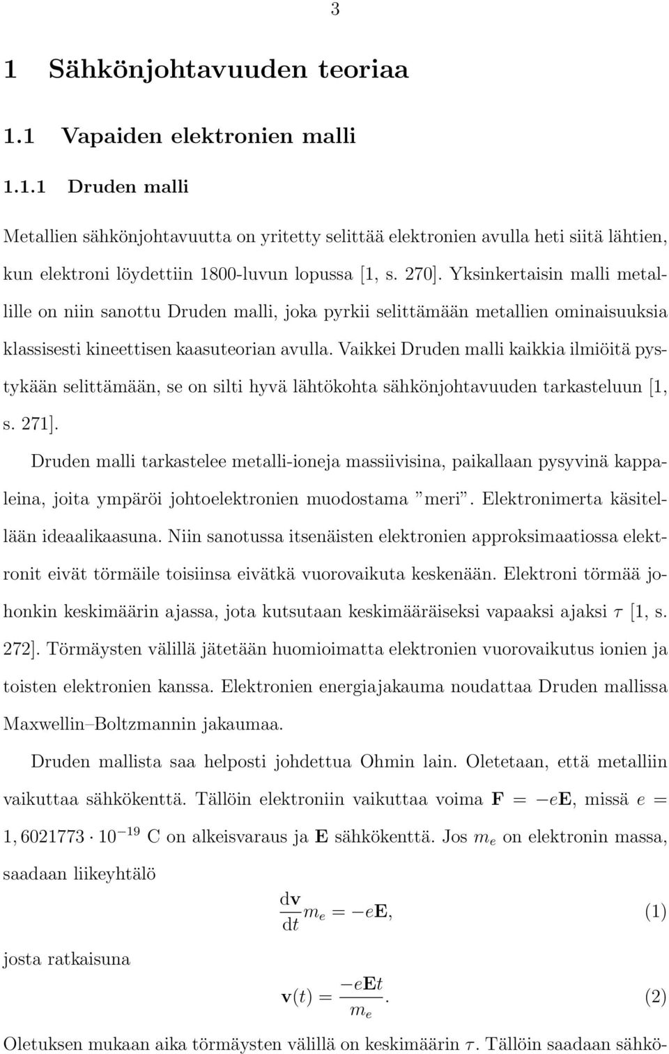 Vaikkei Druden malli kaikkia ilmiöitä pystykään selittämään, se on silti hyvä lähtökohta sähkönjohtavuuden tarkasteluun [1, s. 271].