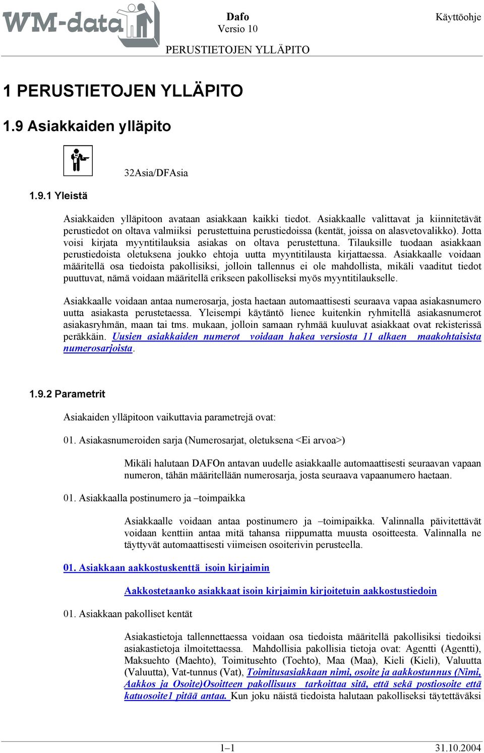 Jotta voisi kirjata myyntitilauksia asiakas on oltava perustettuna. Tilauksille tuodaan asiakkaan perustiedoista oletuksena joukko ehtoja uutta myyntitilausta kirjattaessa.