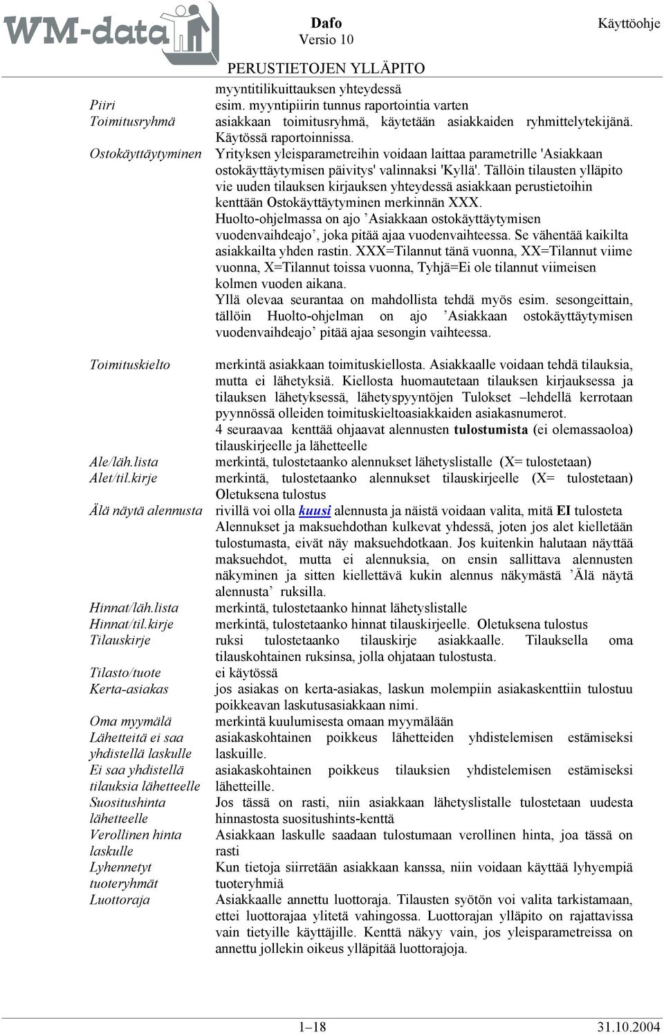 Tällöin tilausten ylläpito vie uuden tilauksen kirjauksen yhteydessä asiakkaan perustietoihin kenttään Ostokäyttäytyminen merkinnän XXX.