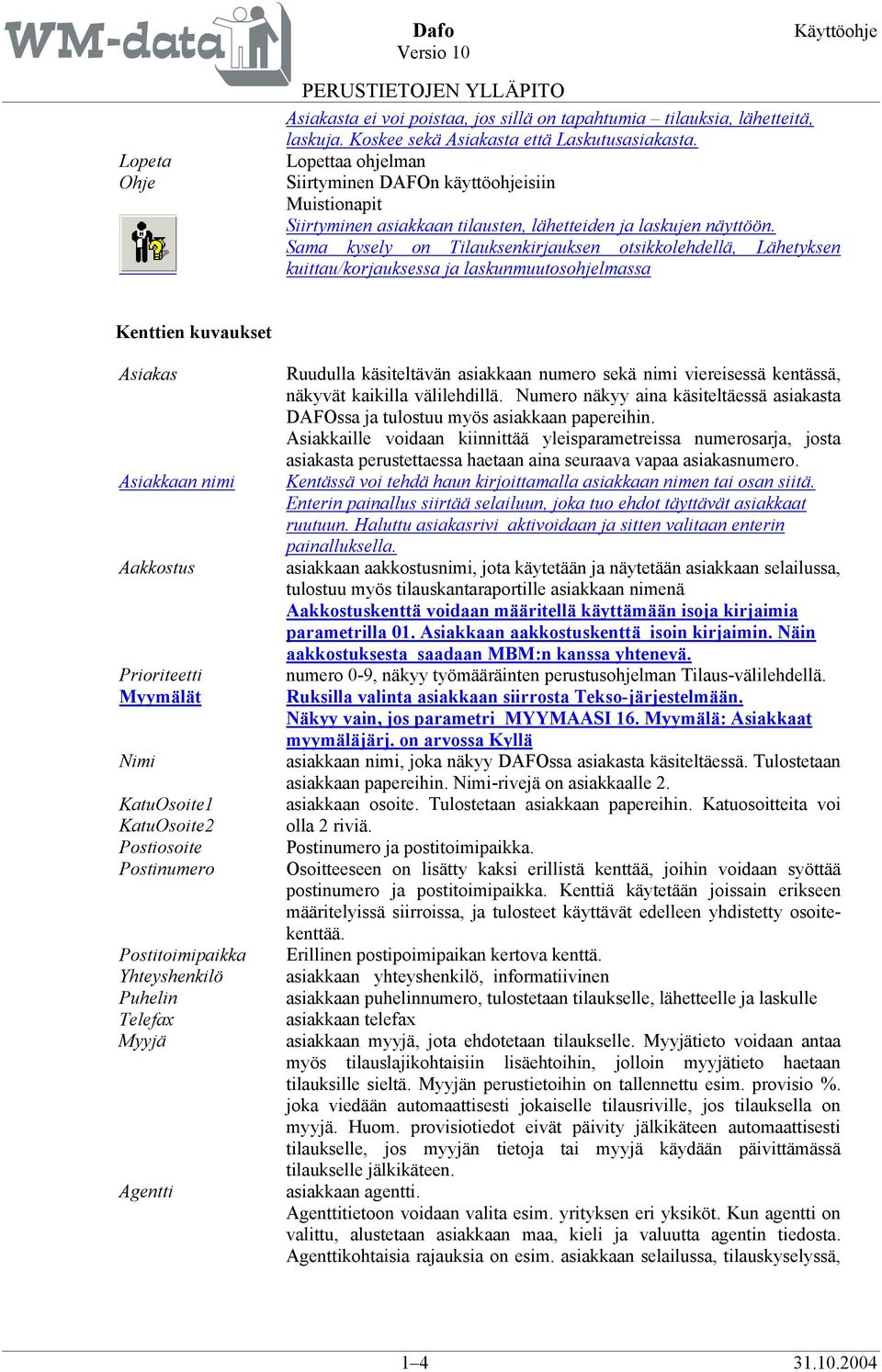 Sama kysely on Tilauksenkirjauksen otsikkolehdellä, Lähetyksen kuittau/korjauksessa ja laskunmuutosohjelmassa Kenttien kuvaukset Asiakas Asiakkaan nimi Aakkostus Prioriteetti Myymälät Nimi