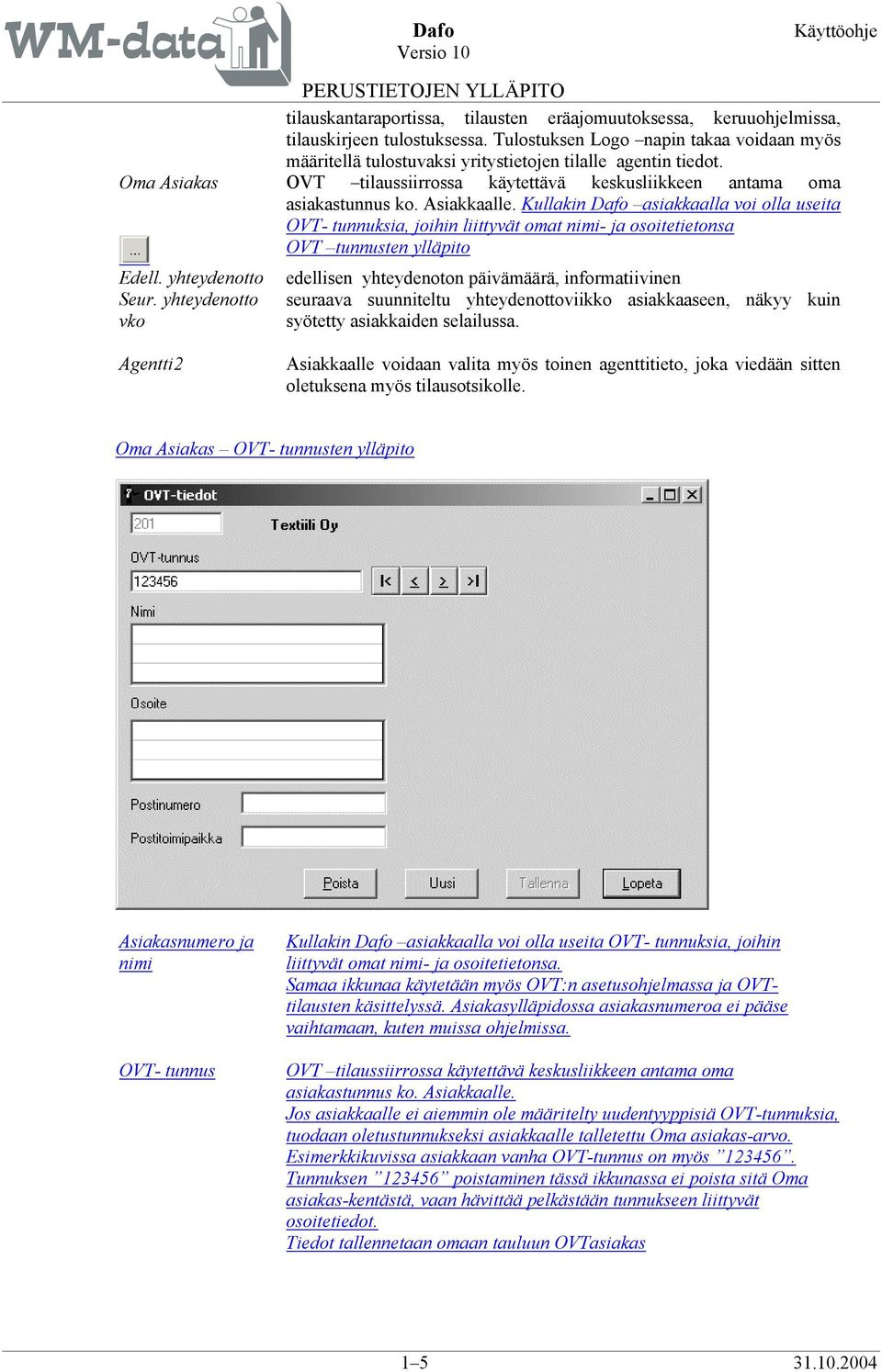 Asiakkaalle. Kullakin Dafo asiakkaalla voi olla useita OVT- tunnuksia, joihin liittyvät omat nimi- ja osoitetietonsa OVT tunnusten ylläpito Edell.