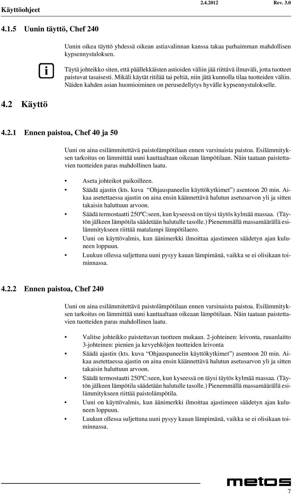 Näiden kahden asian huomioiminen on perusedellytys hyvälle kypsennystulokselle. 4.2.1 Ennen paistoa, Chef 40 ja 50 Uuni on aina esilämmitettävä paistolämpötilaan ennen varsinaista paistoa.