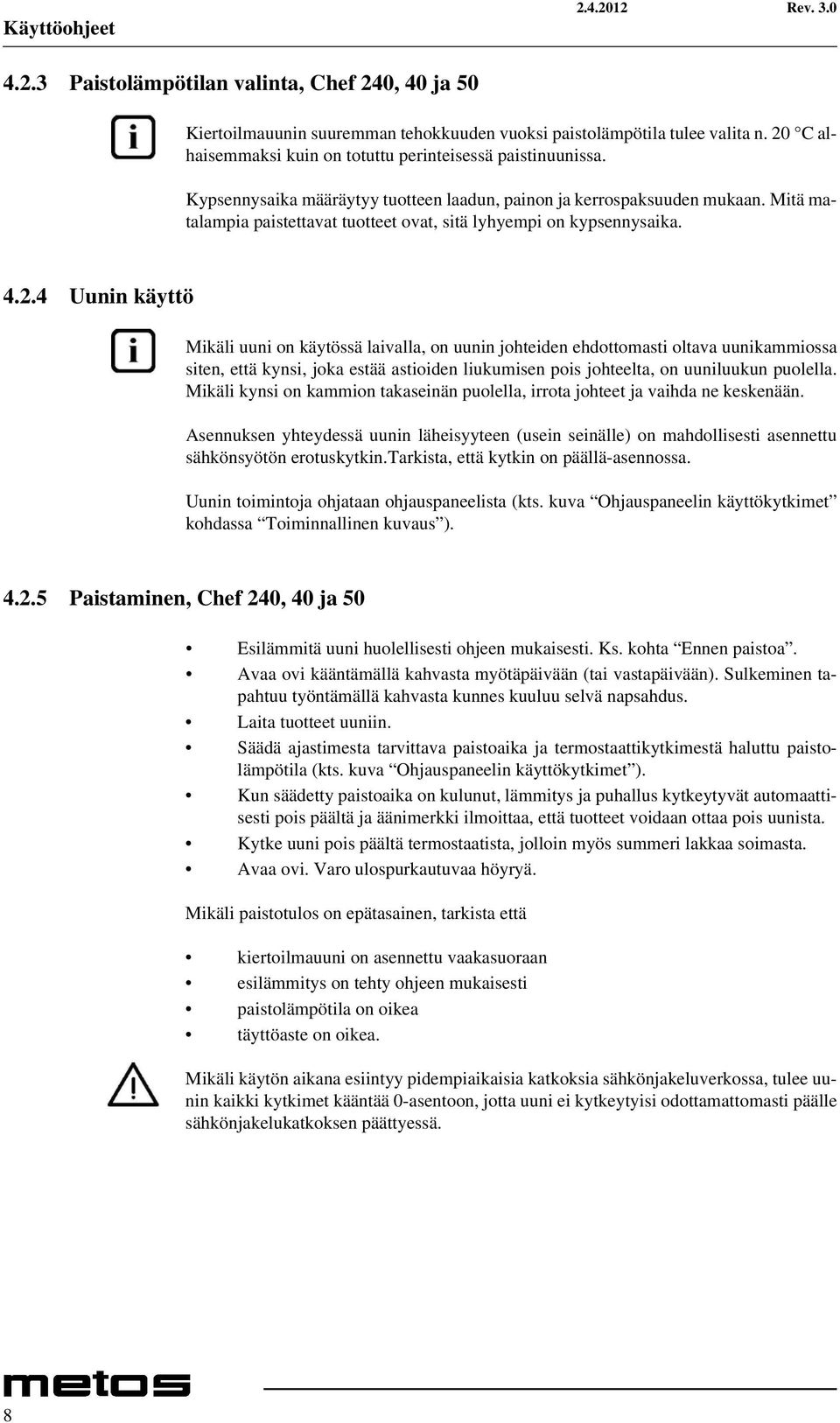 Mitä matalampia paistettavat tuotteet ovat, sitä lyhyempi on kypsennysaika. 4.2.