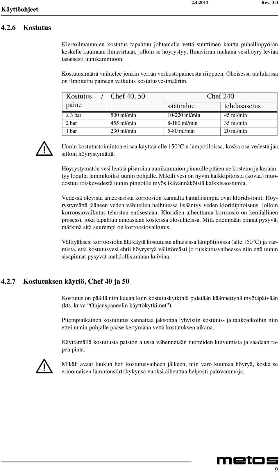 Kostutus / paine Chef 40, 50 Chef 240 säätöalue tehdasasetus 3 bar 500 ml/min 10-220 ml/min 45 ml/min 2 bar 455 ml/min 8-180 ml/min 35 ml/min 1 bar 230 ml/min 5-80 ml/min 20 ml/min Uunin