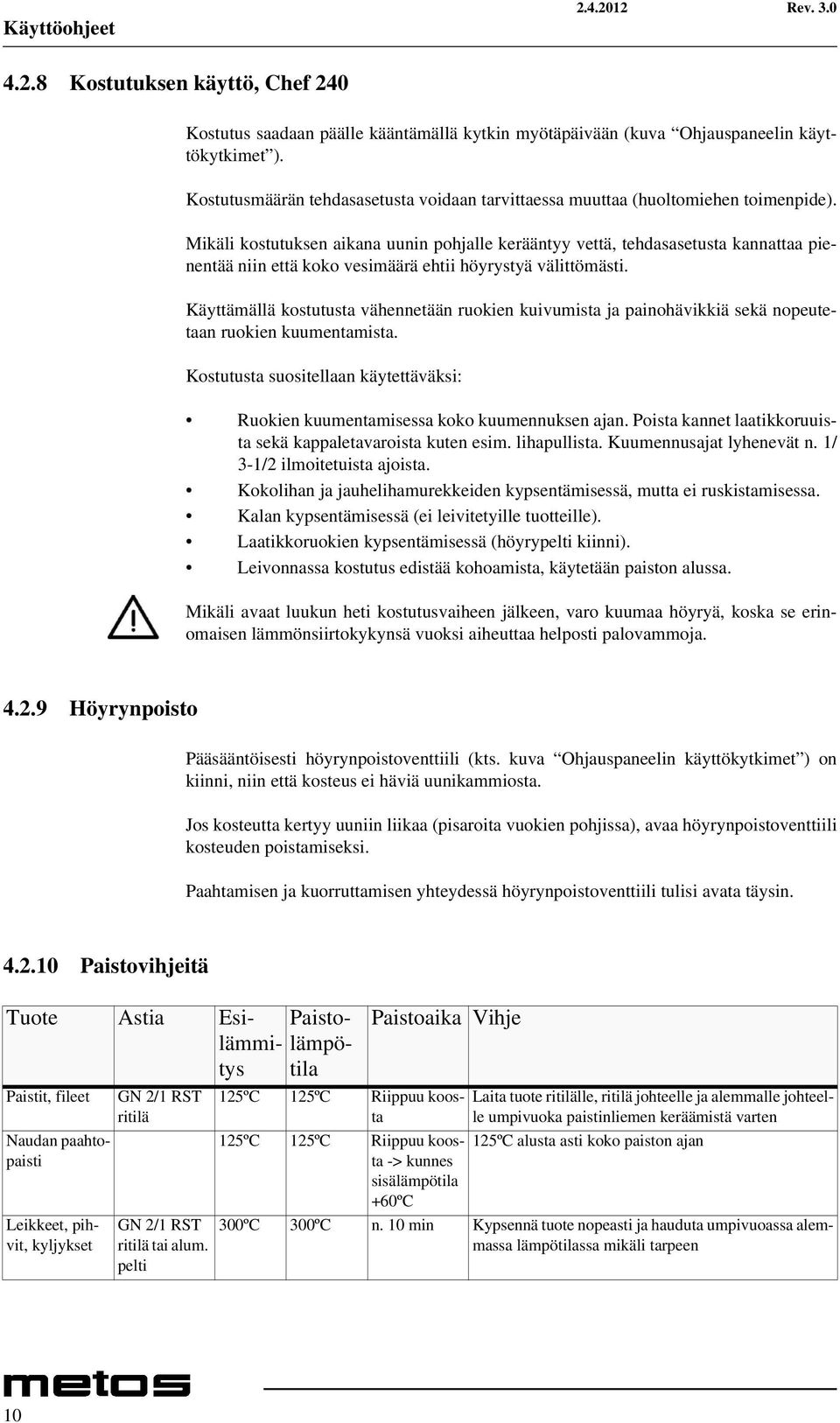 Mikäli kostutuksen aikana uunin pohjalle kerääntyy vettä, tehdasasetusta kannattaa pienentää niin että koko vesimäärä ehtii höyrystyä välittömästi.