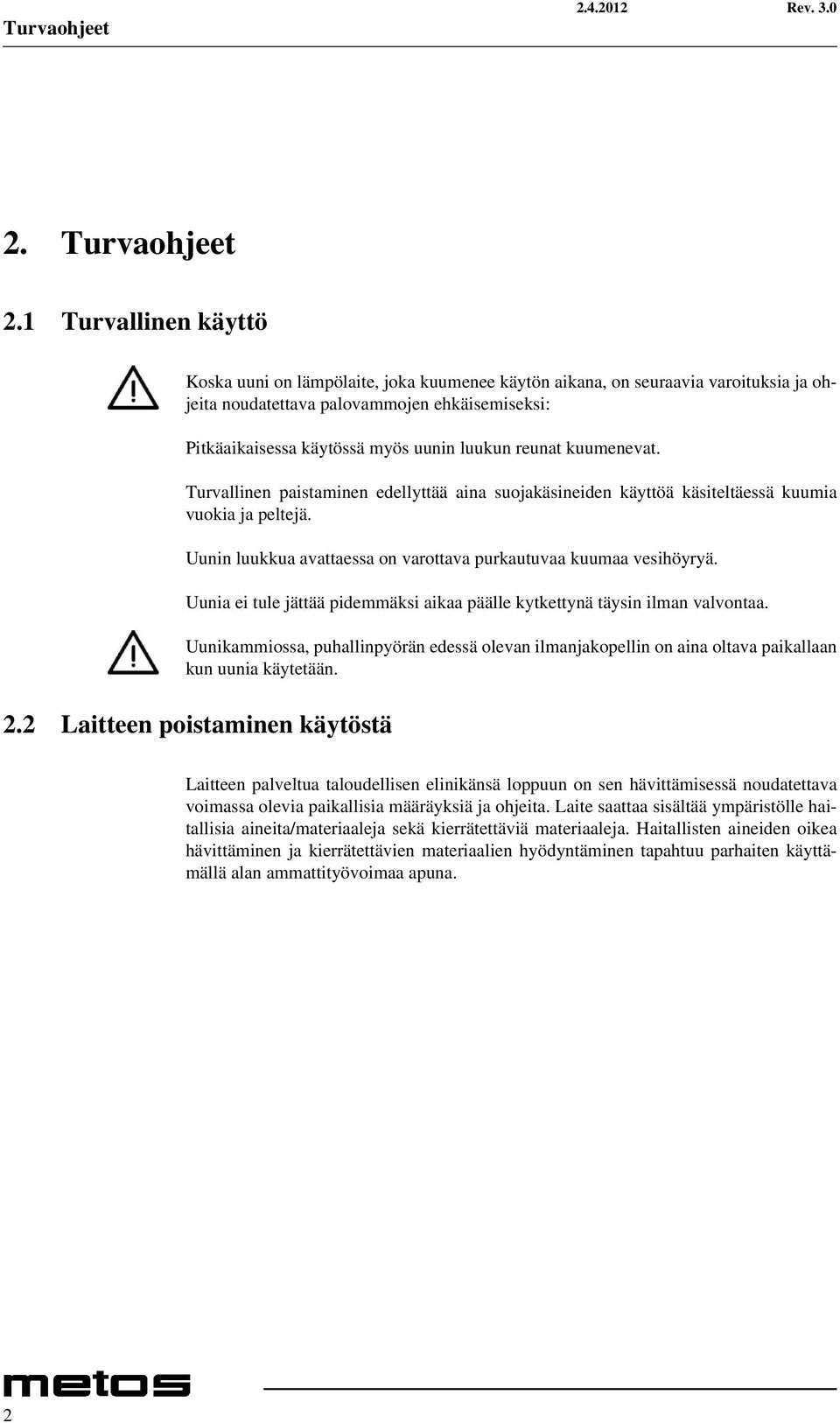 reunat kuumenevat. Turvallinen paistaminen edellyttää aina suojakäsineiden käyttöä käsiteltäessä kuumia vuokia ja peltejä. Uunin luukkua avattaessa on varottava purkautuvaa kuumaa vesihöyryä.