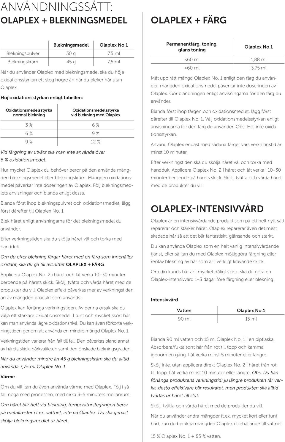 Höj oxidationsstyrkan enligt tabellen: Oxidationsmedelsstyrka normal blekning Oxidationsmedelsstyrka vid blekning med Olaplex 3 % 6 % 6 % 9 % 9 % 12 % Vid färgning av utväxt ska man inte använda över