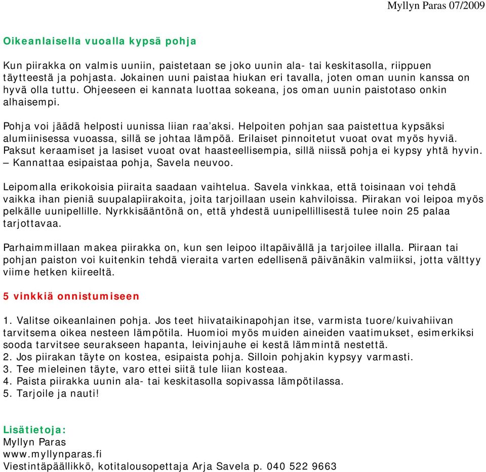 Pohja voi jäädä helposti uunissa liian raa aksi. Helpoiten pohjan saa paistettua kypsäksi alumiinisessa vuoassa, sillä se johtaa lämpöä. Erilaiset pinnoitetut vuoat ovat myös hyviä.
