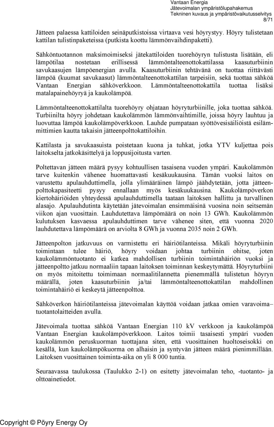 Kaasuturbiinin tehtävänä on tuottaa riittävästi lämpöä (kuumat savukaasut) lämmöntalteenottokattilan tarpeisiin, sekä tuottaa sähköä Vantaan Energian sähköverkkoon.