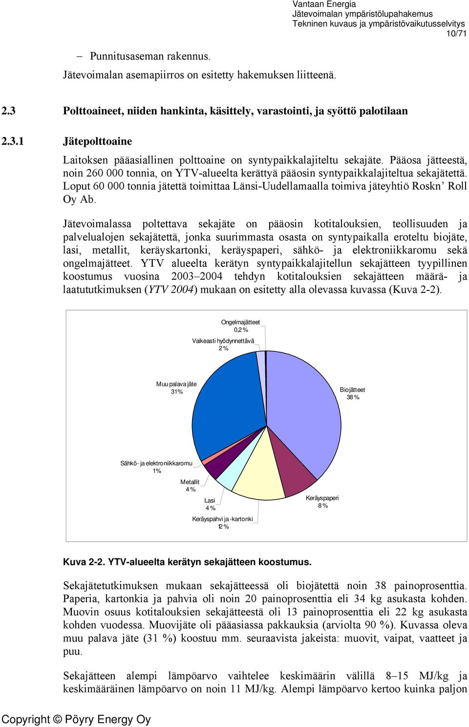 Jätevoimalassa poltettava sekajäte on pääosin kotitalouksien, teollisuuden ja palvelualojen sekajätettä, jonka suurimmasta osasta on syntypaikalla eroteltu biojäte, lasi, metallit, keräyskartonki,