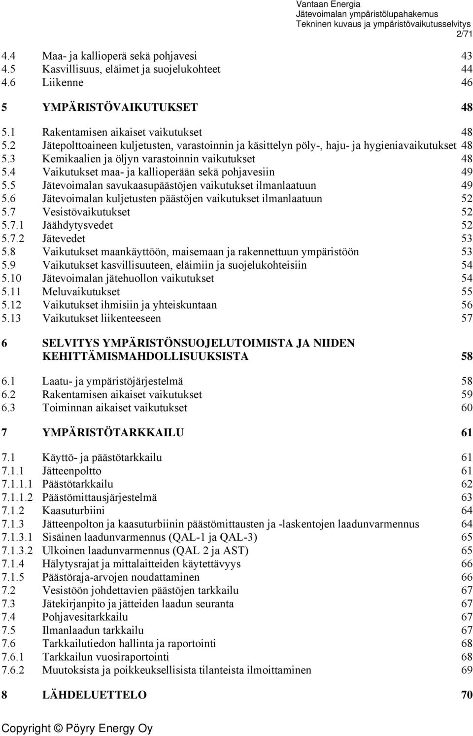 4 Vaikutukset maa- ja kallioperään sekä pohjavesiin 49 5.5 Jätevoimalan savukaasupäästöjen vaikutukset ilmanlaatuun 49 5.6 Jätevoimalan kuljetusten päästöjen vaikutukset ilmanlaatuun 52 5.