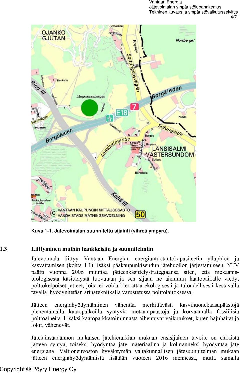 YTV päätti vuonna 2006 muuttaa jätteenkäsittelystrategiaansa siten, että mekaanisbiologisesta käsittelystä luovutaan ja sen sijaan ne aiemmin kaatopaikalle viedyt polttokelpoiset jätteet, joita ei