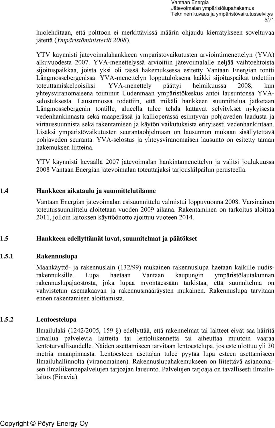 YVA-menettelyssä arvioitiin jätevoimalalle neljää vaihtoehtoista sijoituspaikkaa, joista yksi oli tässä hakemuksessa esitetty Vantaan Energian tontti Långmossebergenissä.