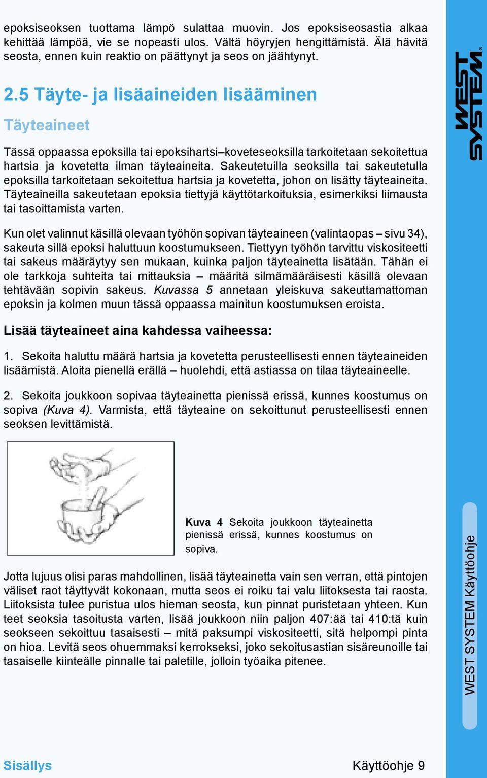 5 Täyte- ja lisäaineiden lisääminen Täyteaineet Tässä oppaassa epoksilla tai epoksihartsi koveteseoksilla tarkoitetaan sekoitettua hartsia ja kovetetta ilman täyteaineita.